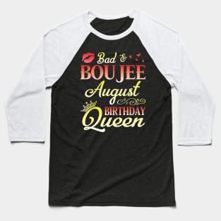 Bad And Boujee August Birthday Queen Happy Birthday To Me Nana Mom Aunt Sister Cousin Wife Daughter Baseball T-Shirt